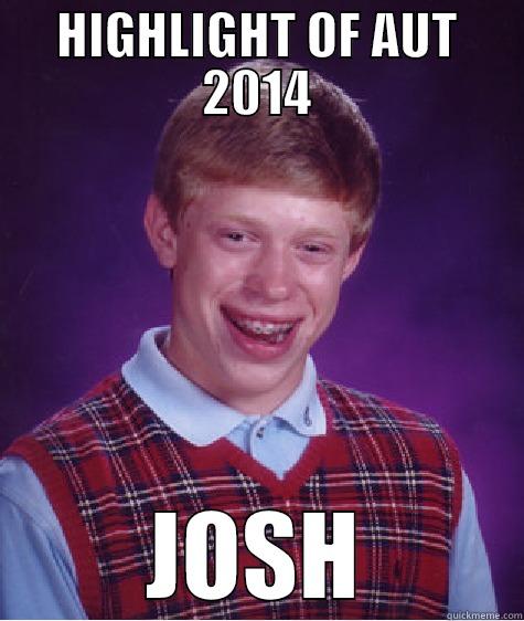 HIGHLIGHT OF AUT 2014 JOSH Bad Luck Brian
