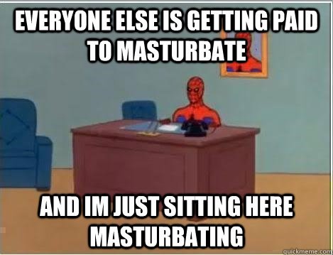 Everyone else is getting paid to masturbate  and im just sitting here masturbating  Spiderman Desk