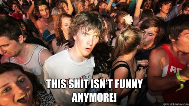  THIS SHIT ISN'T FUNNY 
ANYMORE!  Sudden Clarity Clarence