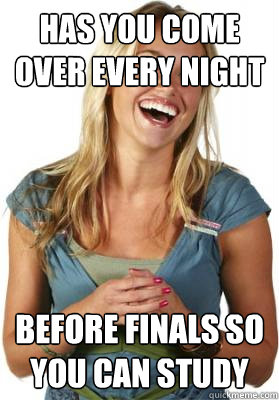Has you come over every night Before finals so you can study  Friend Zone Fiona