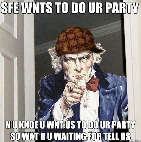 sfe wnts to do ur party n u knoe u wnt us to do ur party so wat r u waiting for tell us  Scumbag Uncle Sam