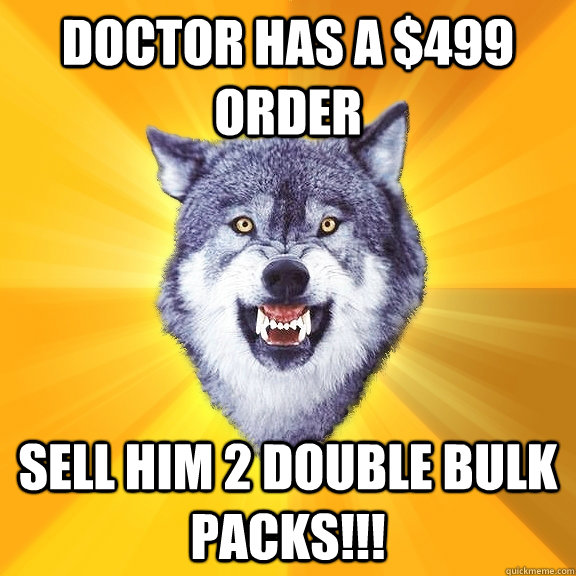 Doctor has a $499 order  sell him 2 double bulk packs!!!  Courage Wolf