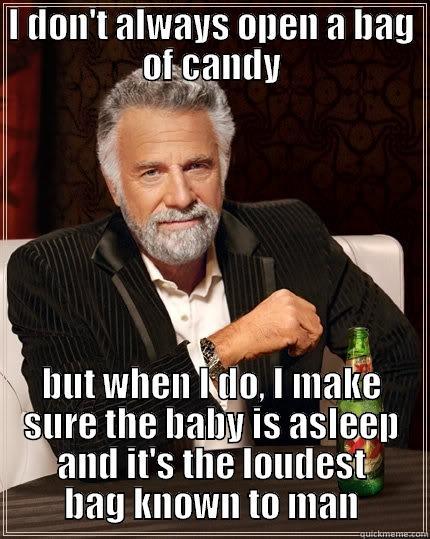 I DON'T ALWAYS OPEN A BAG OF CANDY BUT WHEN I DO, I MAKE SURE THE BABY IS ASLEEP AND IT'S THE LOUDEST BAG KNOWN TO MAN The Most Interesting Man In The World