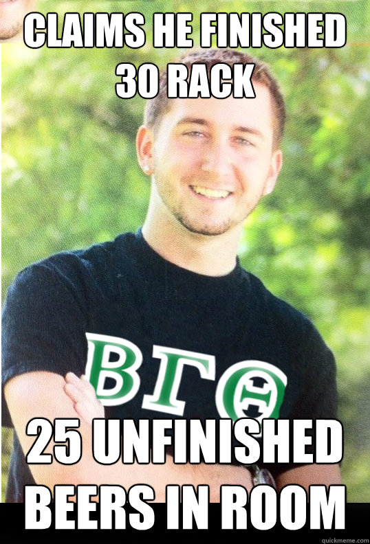Claims He finished 30 rack 25 unfinished beers in room  