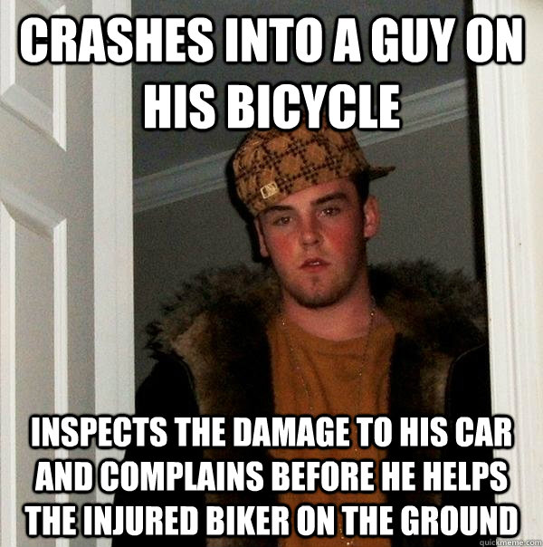 crashes into a guy on his bicycle inspects the damage to his car and complains before he helps the injured biker on the ground  Scumbag Steve