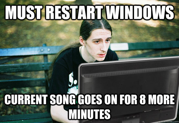 must restart windows current song goes on for 8 more minutes  