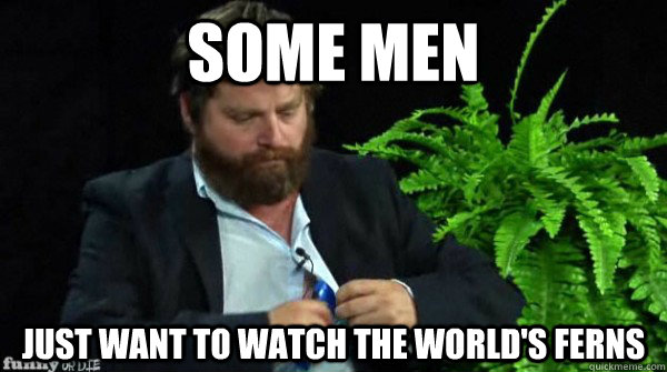 Some men just want to watch the world's ferns - Some men just want to watch the world's ferns  Misc