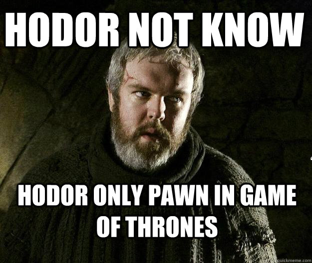 hodor not know hodor only pawn in game of thrones  