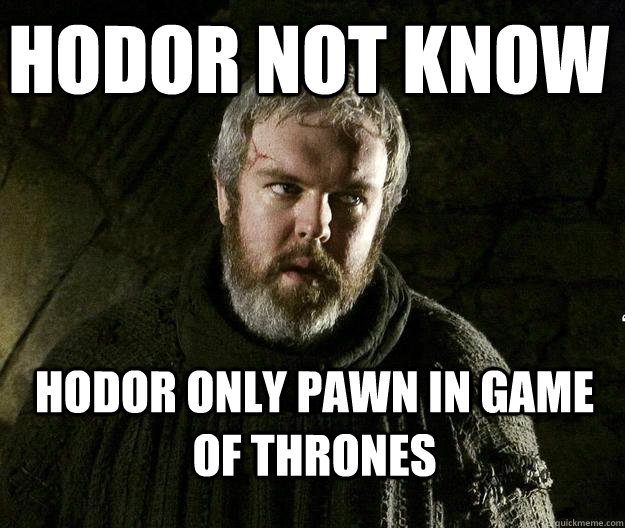 hodor not know hodor only pawn in game of thrones - hodor not know hodor only pawn in game of thrones  HODOR MEME