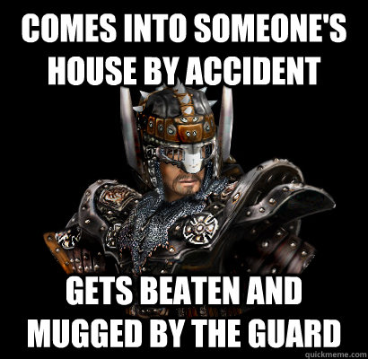 Comes into someone's house by accident Gets beaten and mugged by the guard  Gothic - game