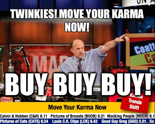 Twinkies! Move your karma now! Buy buy buy!  Mad Karma with Jim Cramer