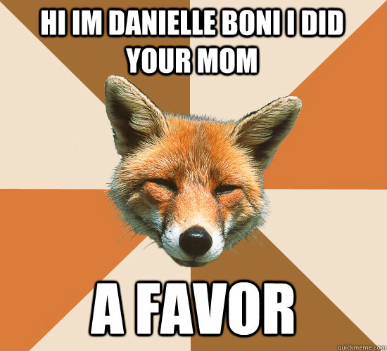Hi im danielle boni I did your mom a favor  Condescending Fox