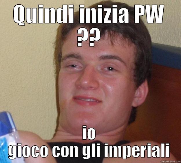 QUINDI INIZIA PW ?? IO GIOCO CON GLI IMPERIALI 10 Guy