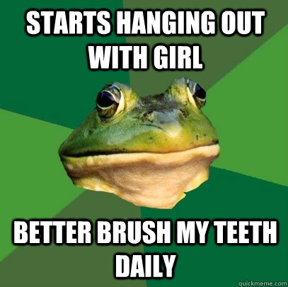 starts hanging out with girl better brush my teeth daily  Foul Bachelor Frog