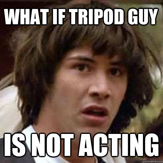 what if Tripod guy is not acting   conspiracy keanu