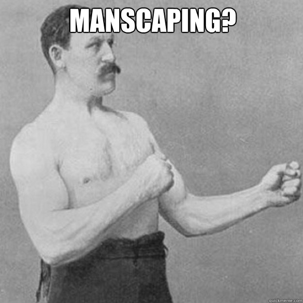 Manscaping?  - Manscaping?   Misc