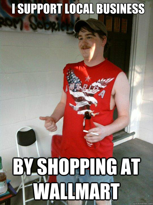 I support local business By shopping at Wallmart  Redneck Randal