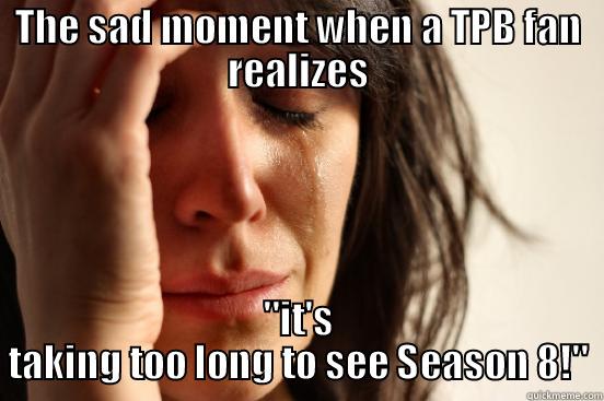 THE SAD MOMENT WHEN A TPB FAN REALIZES 