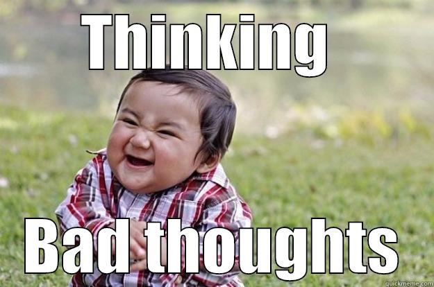 THINKING  BAD THOUGHTS Evil Toddler