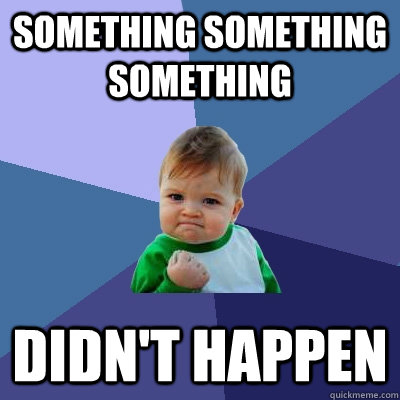 something something something didn't happen  Success Kid