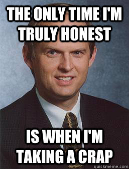 the only time i'm truly honest is when i'm taking a crap - the only time i'm truly honest is when i'm taking a crap  Overcoming bias guy