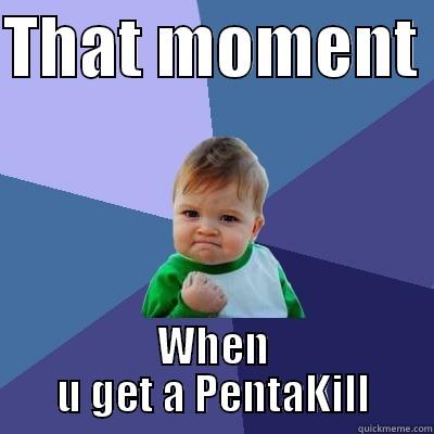 THAT MOMENT  WHEN U GET A PENTAKILL Success Kid