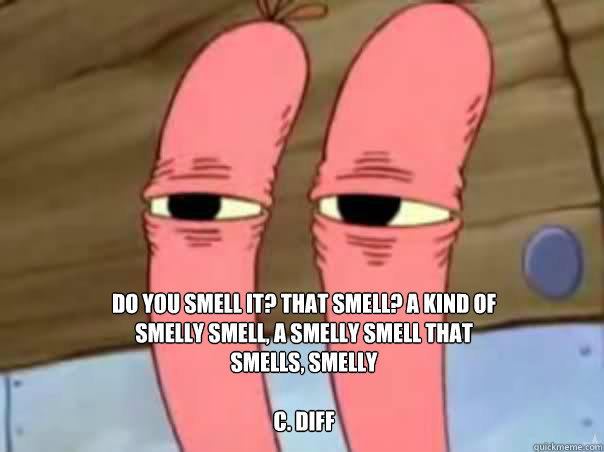 Do you smell it? That smell? A kind of smelly smell, a smelly smell that smells, smelly

C. diff - Do you smell it? That smell? A kind of smelly smell, a smelly smell that smells, smelly

C. diff  mrkrabs lawlz