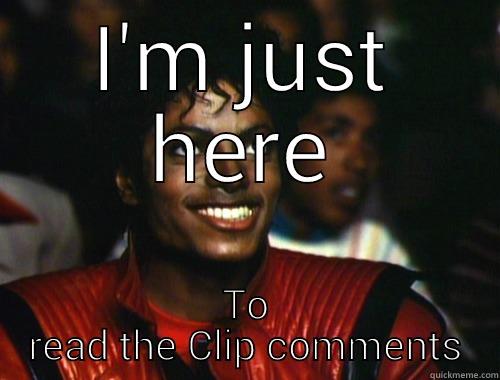 I'M JUST HERE TO READ THE CLIP COMMENTS Misc