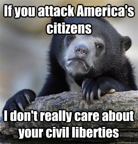 If you attack America's citizens I don't really care about your civil liberties - If you attack America's citizens I don't really care about your civil liberties  Confession Bear