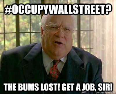 #occupywallstreet? the bums lost! get a job, sir!  The Big Lebowski