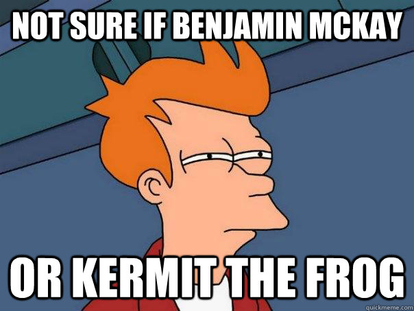 Not sure if Benjamin McKay Or Kermit the Frog  Futurama Fry