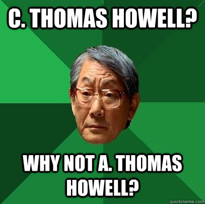 C. THOMAS HOWELL? WHY NOT A. THOMAS HOWELL? - C. THOMAS HOWELL? WHY NOT A. THOMAS HOWELL?  High Expectations Asian Father