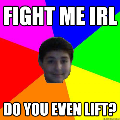 FIGHT ME IRL DO YOU EVEN LIFT? - FIGHT ME IRL DO YOU EVEN LIFT?  fight irl kid