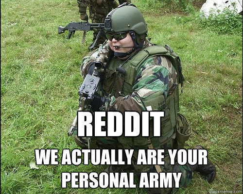 REDDIT We actually are your personal army - REDDIT We actually are your personal army  POS ARMY GUY