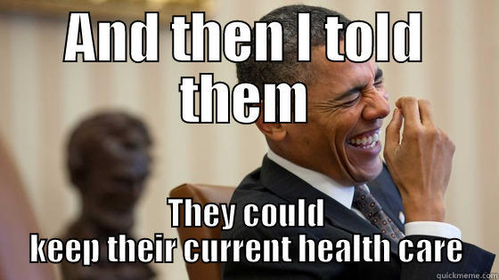 AND THEN I TOLD THEM THEY COULD KEEP THEIR CURRENT HEALTH CARE Misc