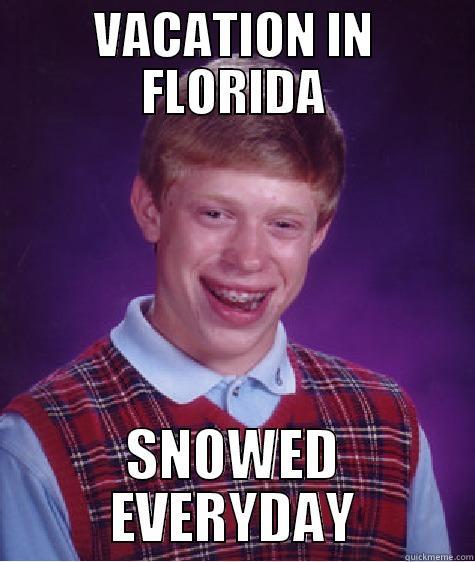 VACATION IN FLORIDA SNOWED EVERYDAY Bad Luck Brian