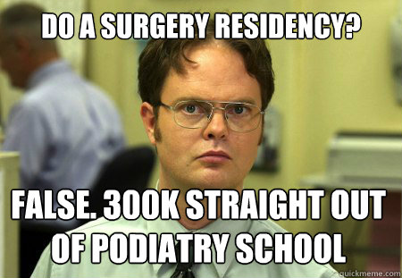 Do a surgery residency? False. 300k straight out of podiatry school  Dwight