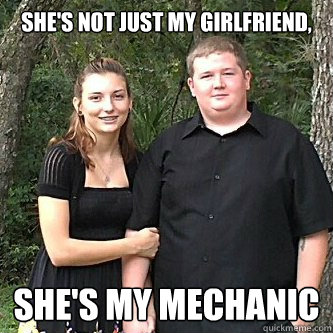 She's not just my Girlfriend, She's my mechanic - She's not just my Girlfriend, She's my mechanic  shaun1
