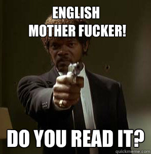english
 Mother Fucker! Do you read it?
  Samuel L Pulp Fiction