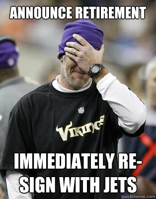 Announce Retirement Immediately re-sign with Jets  Irresponsible Brett Favre