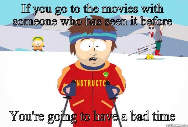IF YOU GO TO THE MOVIES WITH SOMEONE WHO HAS SEEN IT BEFORE YOU'RE GOING TO HAVE A BAD TIME Super Cool Ski Instructor