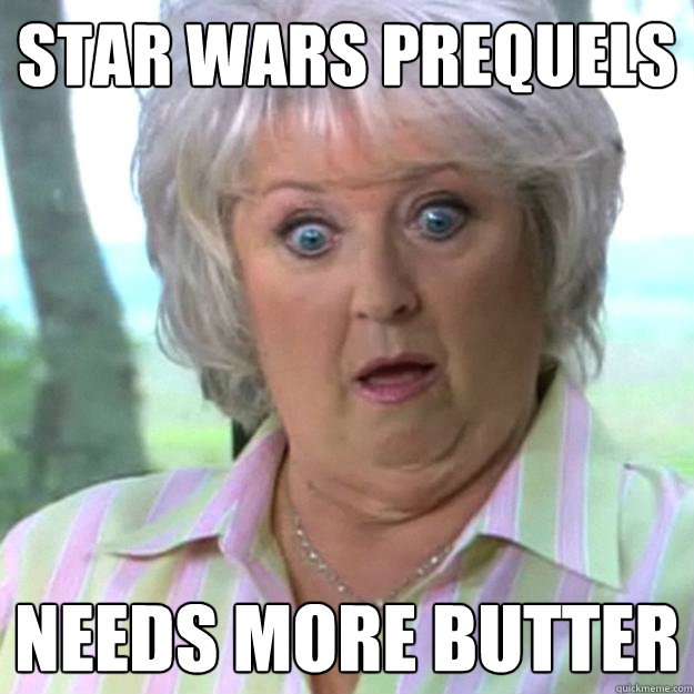 Star Wars Prequels Needs more butter - Star Wars Prequels Needs more butter  Paula Deen