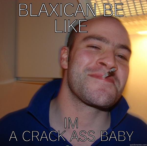 BABY DRAKE - BLAXICAN BE LIKE IM A CRACK ASS BABY Good Guy Greg 