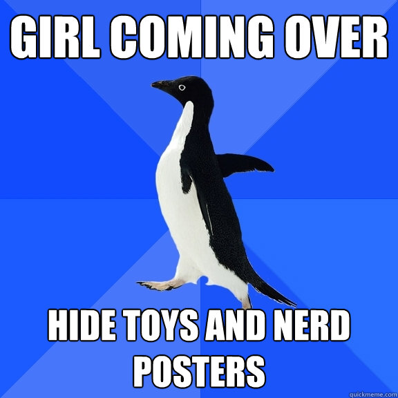 girl coming over hide toys and nerd posters  Socially Awkward Penguin