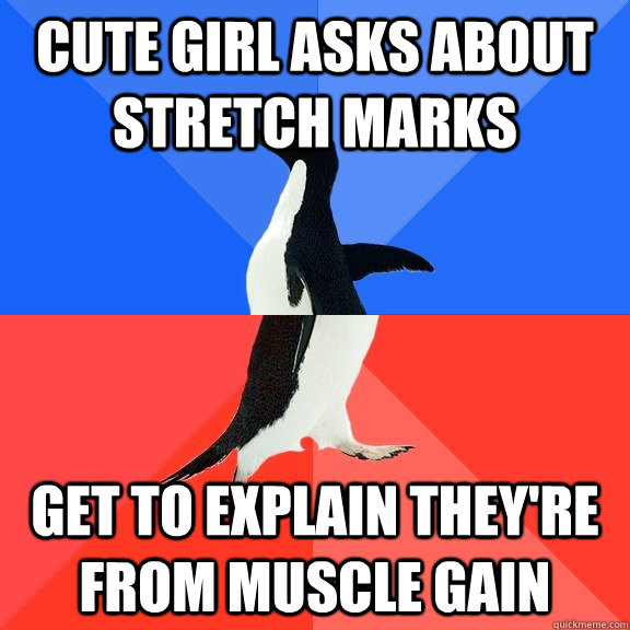Cute girl asks about stretch marks Get to explain they're from muscle gain  Socially Awkward Awesome Penguin