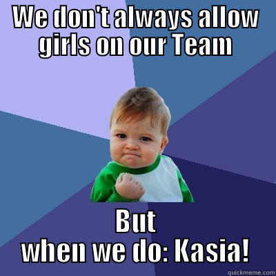 Result  - WE DON'T ALWAYS ALLOW GIRLS ON OUR TEAM BUT WHEN WE DO: KASIA! Success Kid
