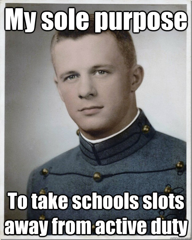 My sole purpose To take schools slots away from active duty  Scumbag West Point Cadet