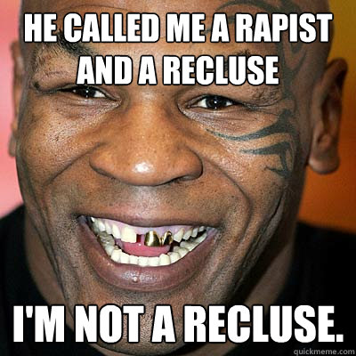 He called me a rapist and a recluse I'm not a recluse.  