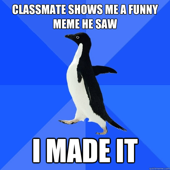 classmate shows me a funny meme he saw i made it   Socially Awkward Penguin