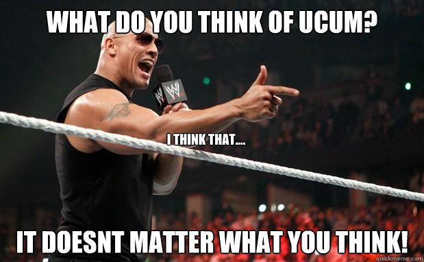 What do you think of UCUM? IT doesnt matter what you think! I think that.... - What do you think of UCUM? IT doesnt matter what you think! I think that....  The Rock It Doesnt Matter